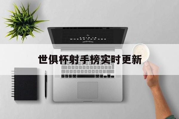 世俱杯射手榜实时更新(世俱杯射手榜实时更新时间)